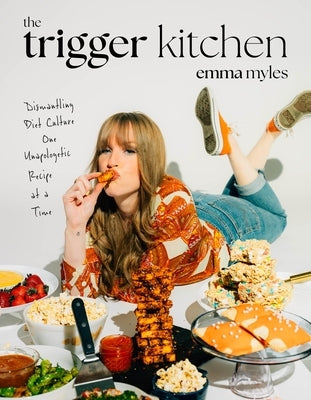 The Trigger Kitchen: Dismantling Diet Culture One Unapologetic Recipe at a Time by Myles, Emma