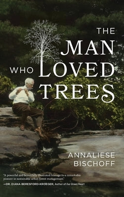 The Man Who Loved Trees by Bischoff, Annaliese