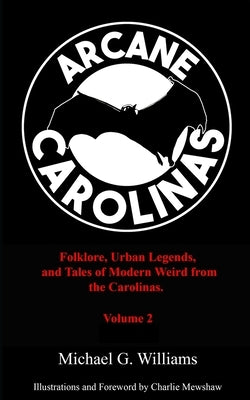 Arcane Carolinas: Volume 2: More Myths, Legends, and Modern Weird in the Carolinas by Mewshaw, Charlie