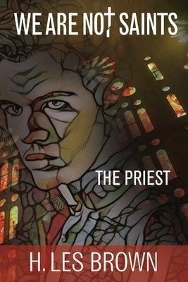 We Are Not Saints: The Priest by Brown, H. Les