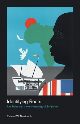 Identifying Roots: Alex Haley and the Anthropology of Scriptures by Newton, Richard W., Jr.