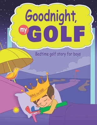 Goodnight, My Golf. Bedtime golf story for boys. by Spruza, Janina