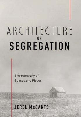 Architecture of Segregation: The Hierarchy of Spaces and Places by McCants, Jerel