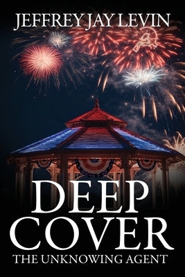 Deep Cover: The Unknowing Agent by Levin, Jeffrey Jay