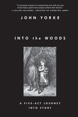 Into the Woods: A Five-Act Journey Into Story by Yorke, John