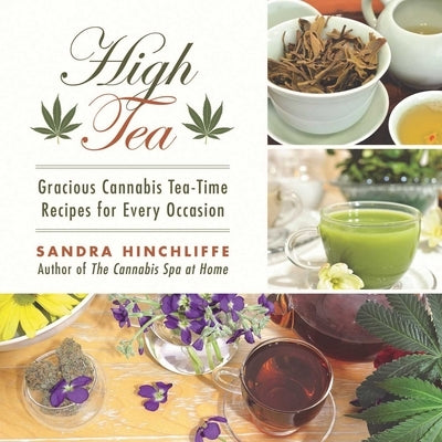 High Tea: Gracious Cannabis Tea-Time Recipes for Every Occasion by Hinchliffe, Sandra