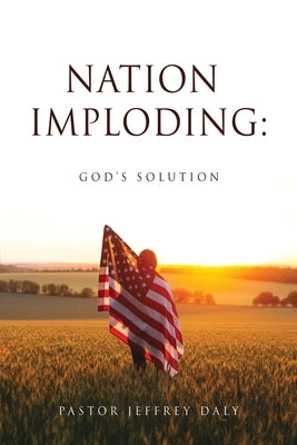 Nation Imploding: God's Solution by Daly, Pastor Jeffrey
