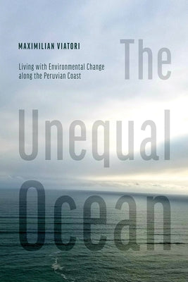 The Unequal Ocean: Living with Environmental Change Along the Peruvian Coast by Viatori, Maximilian