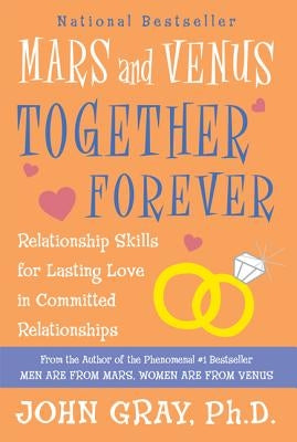 Mars and Venus Together Forever: Relationship Skills for Lasting Love in Committed Relationships by Gray, John