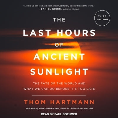 The Last Hours of Ancient Sunlight Revised and Updated Lib/E: The Fate of the World and What We Can Do Before It's Too Late by Hartmann, Thom