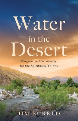 Water in the Desert: Progressive Christianity for the Spiritually Thirsty by Burklo, Jim