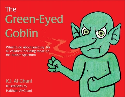 The Green-Eyed Goblin: What to Do about Jealousy - For All Children Including Those on the Autism Spectrum by Al-Ghani, Kay