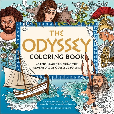 The Odyssey Coloring Book: 45 Epic Images to Bring the Adventure of Odysseus to Life! by Metzger, Doug