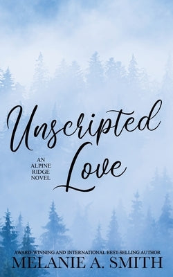 Unscripted Love: A Steamy Small-Town Celebrity Romance by Smith, Melanie a.