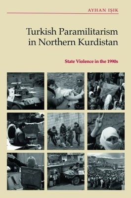 Turkish Paramilitarism in Northern Kurdistan: State Violence in the 1990s by I&#351;&#305;k, Ayhan
