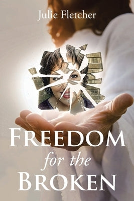 Freedom for the Broken by Fletcher, Julie