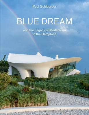 Blue Dream and the Legacy of Modernism in the Hamptons: A House by Diller Scofidio + Renfro by Goldberger, Paul