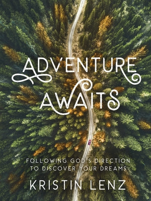 Adventure Awaits: Following God's Direction to Discover Your Dreams by Lenz, Kristin