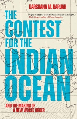 The Contest for the Indian Ocean: And the Making of a New World Order by Baruah, Darshana M.