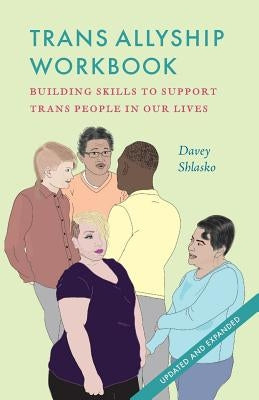 Trans Allyship Workbook: Building Skills to Support Trans People In Our Lives by Shlasko, Davey