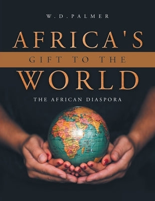 Africa's Gift to the World by Palmer, W. D.