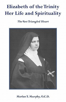 Elizabeth of the Trinity Her Life and Spirituality by Murphy Ocd, Marian T.