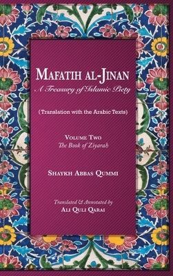 Mafatih al-Jinan: A Treasury of Islamic Piety: Volume Two: The Book of Ziyarah by Qummi, Shaykh Abbas