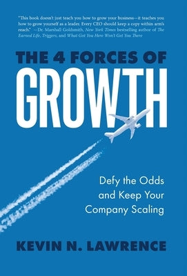 The 4 Forces of Growth: Defy the Odds and Keep Your Company Scaling by Lawrence, Kevin N.