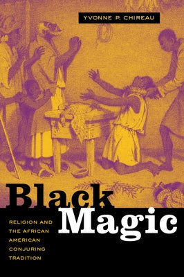 Black Magic: Religion and the African American Conjuring Tradition by Chireau, Yvonne P.