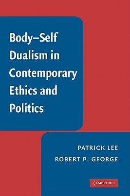 Body-Self Dualism in Contemporary Ethics and Politics by Lee, Patrick