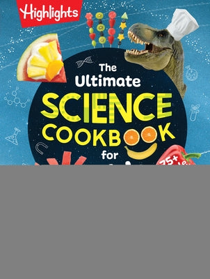 The Ultimate Science Cookbook for Kids: 75+ Edible Experiments by Highlights