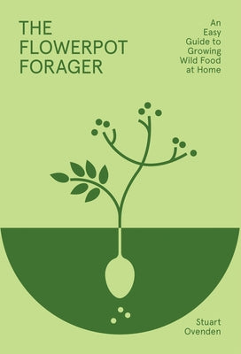 The Flowerpot Forager: An Easy Guide to Growing Wild Food at Home by Ovenden, Stuart