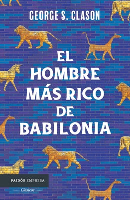 El Hombre M?s Rico de Babilonia: Los Siete Principios Fundamentales Para Alcanzar El ?xito Financiero / The Richest Man in Babylon by Clason, George S.