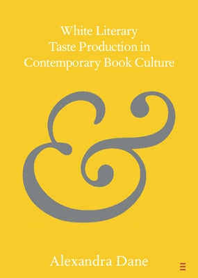 White Literary Taste Production in Contemporary Book Culture by Dane, Alexandra