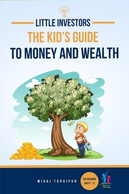 Little Investors: The Kid's Guide to Money and Wealth An Investing Book for Children I Learn to Save, Invest & Grow Money (For Kids Age by Taraipan, Mihai