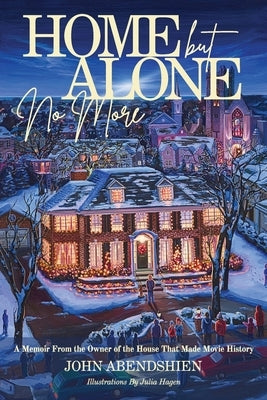 Home But Alone No More: A Memoir From the Owner of the House That Made Movie History by Abendshien, John