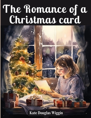 The Romance of a Christmas card by Kate Douglas Wiggin