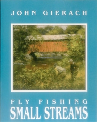 Fly Fishing Small Streams by Gierach, John