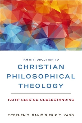 An Introduction to Christian Philosophical Theology: Faith Seeking Understanding by Davis, Stephen T.
