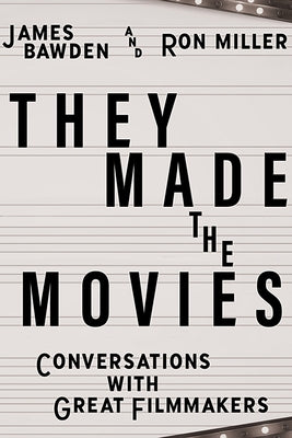 They Made the Movies: Conversations with Great Filmmakers by Bawden, James