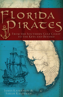 Florida Pirates: From the Southern Gulf Coast to the Keys and Beyond by Kaserman, Sarah