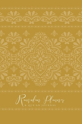 Ramadan Planner with Integrated Qur'an Journal: Ochre: Focus on spiritual, physical and mental health by Ismail, Reyhana