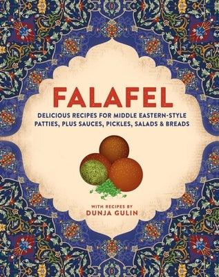 Falafel: Delicious Recipes for Middle Eastern-Style Patties, Plus Sauces, Pickles, Salads and Breads by Gulin, Dunja