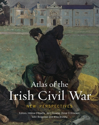 Atlas of the Irish Civil War: New Perspectives by O'Keeffe H?l?ne