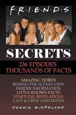 Friends Secrets: 236 Episodes, Thousands of Facts by Bjorklund, Dennis