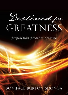 Destined for Greatness: preparation precedes promise by Shonga, Boniface Burton