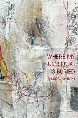 Where My Umbilical Is Buried by Galvan Huynh, Amanda