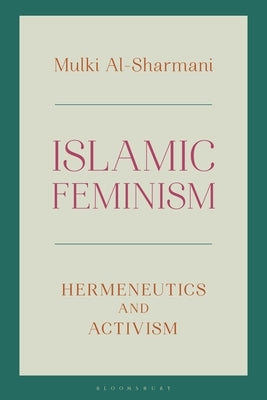 Islamic Feminism: Hermeneutics and Activism by Al-Sharmani, Mulki