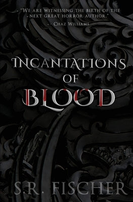 Incantations of Blood by Fischer, S. R.