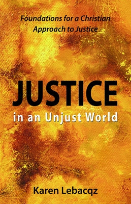 Justice in an Unjust World: Foundations for a Christian Approach in Justice by Lebacqz, Karen